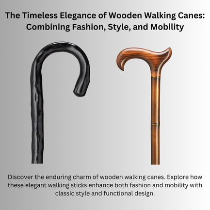 The Timeless Elegance of Wooden Walking Canes: Combining Fashion, Style, and Mobility